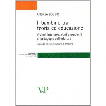 Il bambino tra teoria ed educazione. Visioni, interpretazioni e problemi di pedagogia dell'infanzia