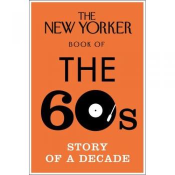 The New Yorker Book of the 60s : Story of a Decade