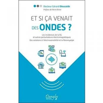 ET SI CA VENAIT DES ONDES ? LES INCIDENCES DE LA 5G ET AUTRES PERTURBATEURS ELECTROMAGNETIQUES: Les incidences de la 5G et autres perturbateurs ... à l'électrosensibilité et à la fibromyalgie