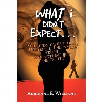 What I Didn't Expect.: Why didn't you tell me the truth, the whole truth, and nothing but the truth?