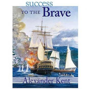 Alexander Kent Success To The Brave: The Richard Bolitho Novels