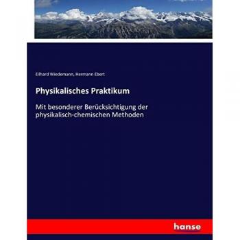 Physikalisches Praktikum: Mit besonderer Berücksichtigung der physikalisch-chemischen Methoden