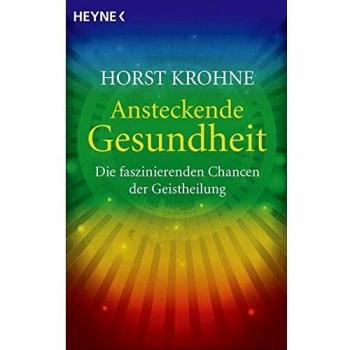 Horst Krohne Ansteckende Gesundheit: Die Faszinierenden Chancen Der Geistheilung