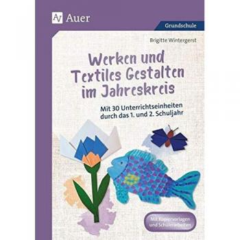 Werken und Textiles Gestalten im Jahreskreis: Mit 30 Unterrichtseinheiten durch das 1. und 2. Schuljahr