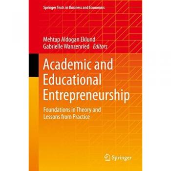 Academic and Educational Entrepreneurship: Foundations in Theory and Lessons from Practice (Springer Texts in Business and Economics)