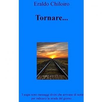 Tornare...: I sogni sono messaggi divini che arrivano di notte per indicarci la strada del giorno...