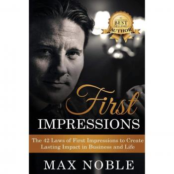 FIRST IMPRESSIONS: The 42 Laws of First Impressions to Create Lasting Impact in Business and Life
