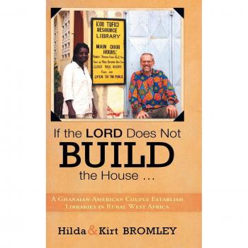 If the Lord Does Not Build the House ...: A Ghanaian-American Couple Establish Libraries in Rural West Africa