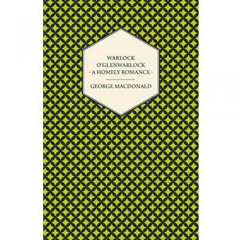 Macdonald George Warlock o'Glenwarlock A Homely Romance