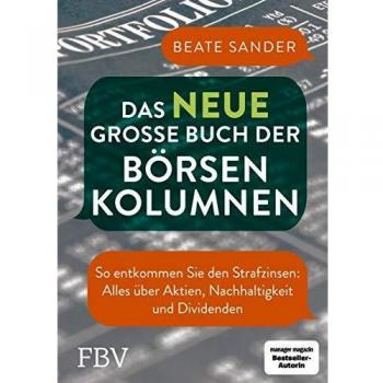 Beate Sander Das Neue Große Buch Der Börsenkolumnen: So Entkommen Sie Den Strafzinsen: Alles Über Aktien, Nachhaltigkeit Und Dividenden