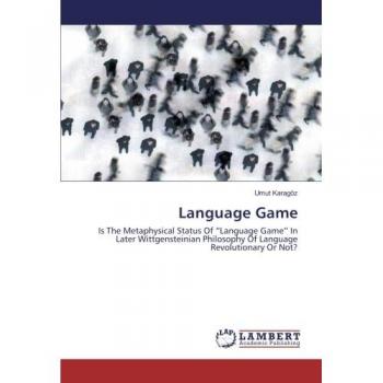 Language Game: Is The Metaphysical Status Of “Language Game” In Later Wittgensteinian Philosophy Of Language Revolutionary Or Not?