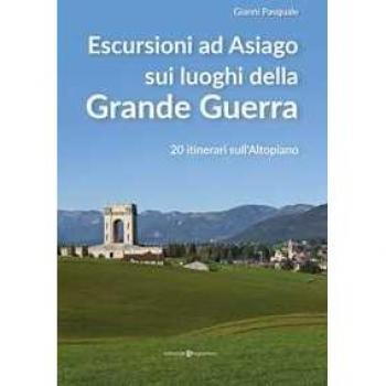 Escursioni ad Asiago sui luoghi della grande guerra. 20 itinerari sull'Altopiano