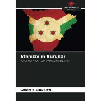 Ethnism in Burundi: PROBLEMS ELSEWHERE, REMEDIES ELSEWHERE