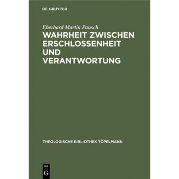 Wahrheit zwischen Erschlossenheit und Verantwortung: Die Rezeption und Transformation der Wahrheitskonzeption Martin Heideggers in der Theologie ... Bibliothek Töpelmann, 64, Band 64)