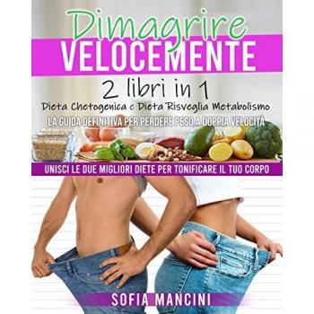 Dimagrire Velocemente: 2 Libri in 1: Dieta Chetogenica e Dieta Risveglia Metabolismo. La Guida Definitiva per Perdere Peso a Doppia Velocità. Unisci ... Corpo