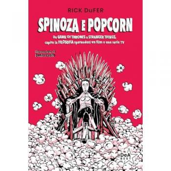 Spinoza e popcorn. Da Game of Thrones a Stranger Things, capire la filosofia sparandosi un film o una serie TV. Nuova ediz.