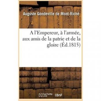 A l'Empereur, A l'Armee, Aux Amis de la Patrie Et de la Gloire