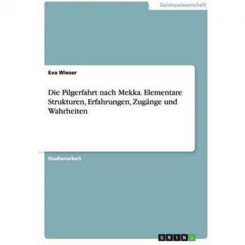 Die Pilgerfahrt nach Mekka. Elementare Strukturen, Erfahrungen, Zugänge und Wahrheiten