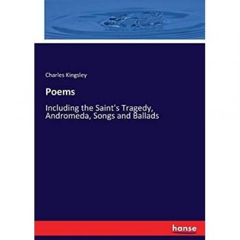 Poems: Including the Saint's Tragedy, Andromeda, Songs and Ballads