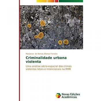 Criminalidade urbana violenta: Uma análise sócio-espacial dos crimes violentos letais e intencionais na RMR