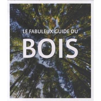 Le fabuleux guide du bois: Edition français, anglais, néerlandais et allemand