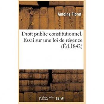 Droit public constitutionnel. Essai sur une loi de régence