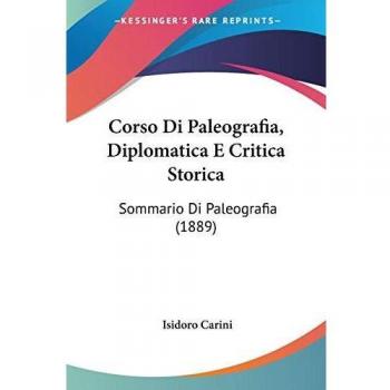 Corso Di Paleografia, Diplomatica E Critica Storica: Sommario Di Paleografia (1889)