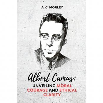 Albert Camus: Unveiling Moral Courage and Ethical Clarity