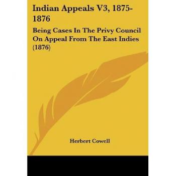 Indian Appeals V3, 1875-1876: Being Cases In The Privy Council On Appeal From The East Indies (1876)