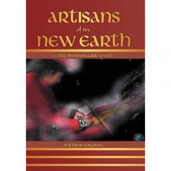 Artisans of the New Earth: A Celtic Shaman's Guide to Unity