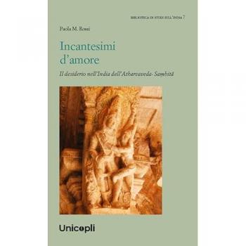 Incantesimi d'amore. Il desiderio nell'India dell'Atharvaveda-Sa?hita