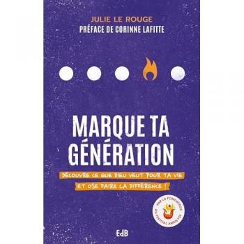 Julie Le Rouge Marque Ta Génération: Découvre Ce Que Dieu Veut Pour Ta Vie Et Ose Faire La Différence !