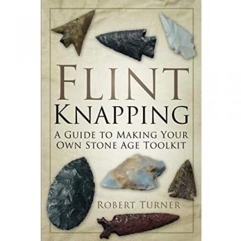 Flint Knapping: A Guide to Making Your Own Stone Age Tool Kit