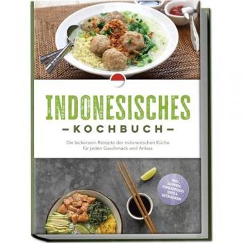 Lesmana, Annelie: Indonesisches Kochbuch: Die leckersten Rezepte der indonesischen Küche für jeden Geschmack und Anlass