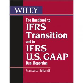The Handbook to IFRS Transition and to IFRS U.S. GAAP Dual Reporting: Interpretation, Implementation and Application to Grey Areas