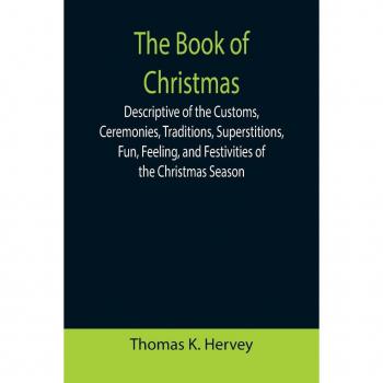 The Book of Christmas: Customs, Traditions, and Festivities
