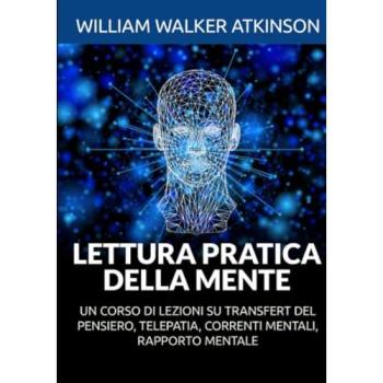 Lettura pratica della mente. Un corso di lezioni su transfert del pensiero, telepatia, correnti mentali, rapporto mentale