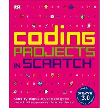 Coding Projects in Scratch: A Step-by-Step Visual Guide to Coding Your Own Animations, Games, Simulations, a (Computer Coding for Kids)
