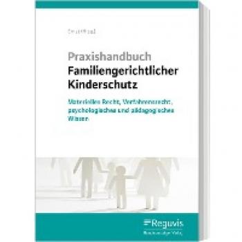 Praxishandbuch Familiengerichtlicher Kinderschutz: Materielles Recht, Verfahrensrecht, Datenschutz, psychologisches und pädagogisches Wissen