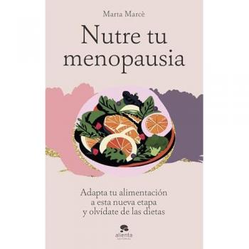 Nutre tu menopausia: Adapta tu alimentación a esta nueva etapa y olvídate de las dietas