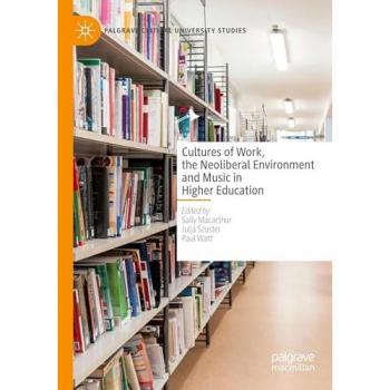 Cultures of Work, the Neoliberal Environment and Music in Higher Education (Palgrave Critical University Studies)