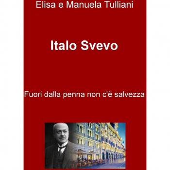 Italo Svevo. Fuori dalla penna non c'e salvezza