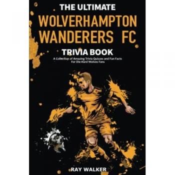 Walker, Ray: The Ultimate Wolverhampton Wanderers FC Trivia Book