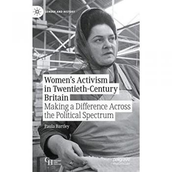 Women’s Activism in Twentieth-Century Britain: Making a Difference Across the Political Spectrum (Gender and History)