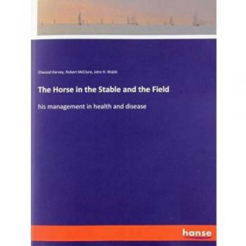 The Horse in the Stable and the Field: his management in health and disease