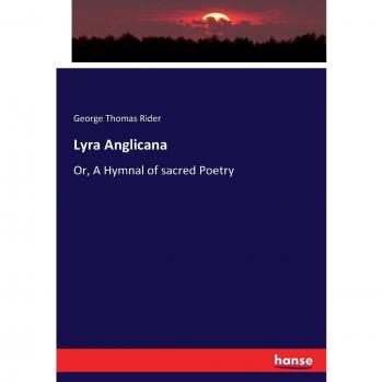 Lyra Anglicana: Or, A Hymnal of sacred Poetry