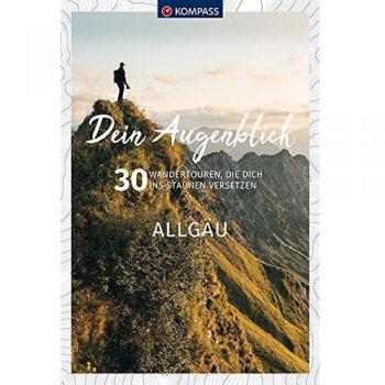 Dein Augenblick Allgäu: 30 Wandertouren, die dich ins Staunen versetzen. (KOMPASS-Themen-Wanderführer, Band 1671)