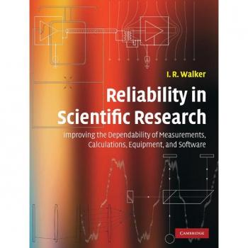 Reliability in Scientific Research: Improving the Dependability of Measurements, Calculations, Equipment, and Software