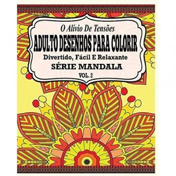 O Alivio de Tensoes Adulto Desenhos Para Colorir Divertido, Facil e Relaxante Serie Mandala