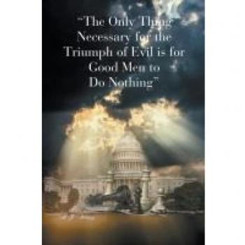 Wilsey, B. J.: The Only Thing Necessary for the Triumph of Evil is for Good Men to Do Nothing